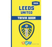 Leeds United FC Quiz Book: Trivia Questions, True or False Rounds, and “Who Am I?” Riddles for Whites Fans of All Ages: Colour version - Football Gift