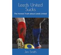 Leeds United Sucks: The Honest Truth about Leeds United