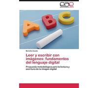 Leer Y Escribir Con Imagenes: Fundamentos Del Lenguaje Digital
