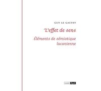 L'effet de sens. Éléments de sémiotique lacanienne Eléments de sémiotique lacanienne - Guy Le Gaufey - Epel Eds - broché - Essai