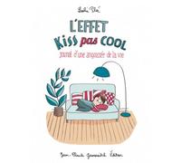 L'effet kiss pas cool: Journal d'une angoissée de la vie