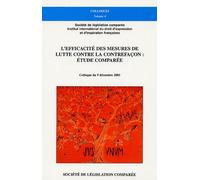 L'efficacité Des Mesures De Lutte Contre La Contrefaçon : Étude Comparée - Colloque Du 9 Décembre 2005