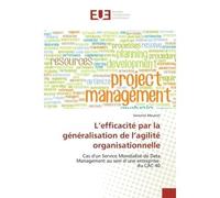 L'efficacité par la généralisation de l'agilité organisationnelle Cas d'un Service Mondialisé de Data Management au sein d'une entreprise du CAC 40 - Severine Meunier - Universitaires Europeennes - br
