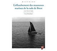 L'effondrement des ressources marines de la rade de Brest XVIIIe - fin XXe siècles - Lucas Bosseboeuf - Presses Universitaires Rennes - broché - Essai