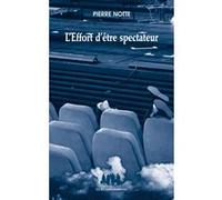 L'effort d'être spectateur Pierre Notte (Auteur)