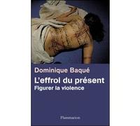 Dominique Baqué – L'Effroi du présent: Figurer la violence – Broché