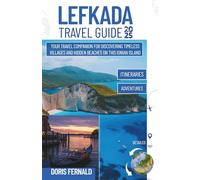Lefkada Travel Guide 2025: Your Travel Companion for Discovering Timeless Villages and Hidden Beaches on this Ionian Island