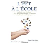L'EFT A l'Ecole: Un Guide pour Enseigner L?EFT Aux Enfants dans Votre Vie