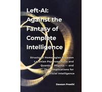 Left-AI: Against the Fantasy of Complete Intelligence: Structural Homologies Between Lacanian Psychoanalysis and Quantum Physics - and Their Implications for Artificial Intelligence