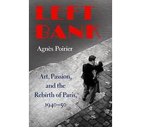 Left Bank: Art, Passion, and the Rebirth of Paris, 1940-50