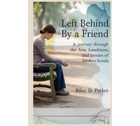 Left Behind by a Friend: A Journey Through the Loss, Loneliness, and Lessons of Broken Bonds