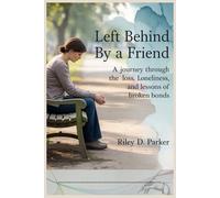 Left Behind by a Friend: A Journey Through the Loss, Loneliness, and Lessons of Broken Bonds