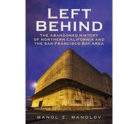 Left Behind: The Abandoned History Of Northern California And The San Francisco Bay Area
