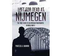 Left for Dead at Nijmegen: The True Story of an American Paratrooper in WWII