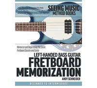 Left-Handed Bass Guitar Fretboard Memorization: Memorize And Begin Using The Entire Fretboard Quickly And Easily (Seeing Music)