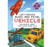 Left-Handed Block and Pixel Vehicle Coloring Book for Kids Ages 4-8: Fun Cube-Shaped Cars, Trucks & More to Color - Simple Pixel Art Vehicles for Boys and Girls Who Love Building Worlds