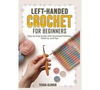 Left-Handed Crochet for Beginners: Step-by-Step Guide with Illustrated Stitches, Patterns, and Tips