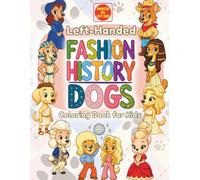 Left-Handed Fashion History Dogs Coloring Book for Kids: 50 Eras of Stylish Dogs in Historical Outfits - Left-Hand Friendly Coloring Fun Featuring ... Female Pups from Ancient Egypt to the Future!