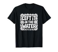 Left It in The Water Baptême baptisé chrétien T-Shirt