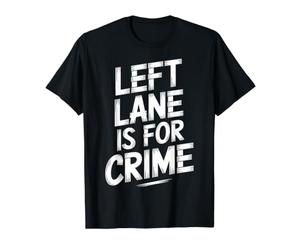 Left Lane is for Crime Highway Driving Sarcastic Joke |- T-Shirt Graphique avec Valeur
