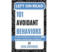 LEFT ON READ: 101 Avoidant Behaviors & What They Mean: How to Handle Avoidant Friends, Family, and Partners.