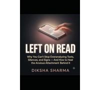 Left On Read: Why You Can't Stop Overanalyzing Texts, Silences and Signs - And How To Heal The Anxious Attachment Behind It