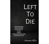 Left To Die: A Documentary Book on How the American Justice System Left Me to Die and How Cushman and Wakefield helped By Destroying My Health