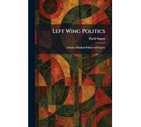 Left Wing Politics: A Study of Radical Policies and Tactics