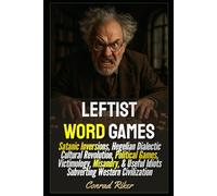 Leftist Word Games: Satanic Inversions, Hegelian Dialectic Cultural Revolution, Political Games, Victimology, Misandry, & Useful Idiots Subverting Western Civilization