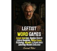 Leftist Word Games: Satanic Inversions, Hegelian Dialectic Cultural Revolution, Political Games, Victimology, Misandry, & Useful Idiots Subverting Western Civilization