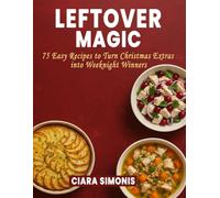 Leftover Magic: 75 Easy Recipes to Turn Christmas Extras into Weeknight Winners