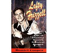 Lefty Frizzell: The Honky-Tonk Life of Country Music's Greatest Singer