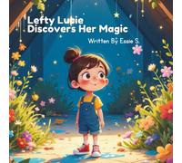 Lefty Lucie Discovers Her Magic: "A Left-Handed Twist on Finding Your True Magic"