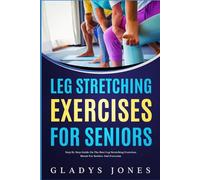 Leg Stretching Exercises for Seniors: Step-by-Step Guide on the Best Leg Stretching Exercises Meant for Seniors and Everyone