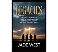 LEGACIES: THE UNTOLD STORY OF HOW YOUNG SUPERNATURAL HEROES WERE BORN FROM DARKNESS AND CHOSE LIGHT OVER DESTINY