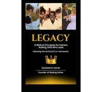 LEGACY: 8 Biblical Principles for Fathers Raising Girls Who Lead