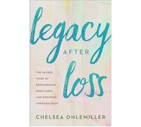Legacy After Loss The Sacred Work of Remembering, Rebuilding, and Enduring Through Grief - Chelsea Ohlemiller - Baker publishing group - ebook (ePub) - Livre