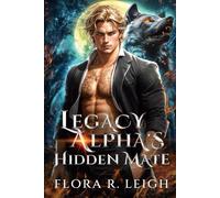 Legacy Alpha's Hidden Mate: A Rejected Mate Secret Baby Forced Proximity Paranormal Romance