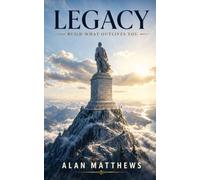 Legacy: Build What Outlives You