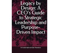 Legacy by Design: A CEO’s Guide to Strategic Leadership and Purpose-Driven Impact