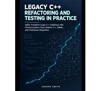 LEGACY C++ REFACTORING AND TESTING IN PRACTICE: Safely Transform Large C++ Codebases with Characterization Tests, Modern C++, CMake, and Continuous Integration