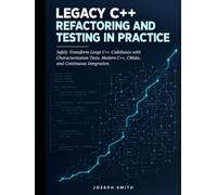LEGACY C++ REFACTORING AND TESTING IN PRACTICE: Safely Transform Large C++ Codebases with Characterization Tests, Modern C++, CMake, and Continuous Integration