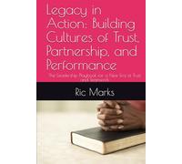 Legacy in Action: Building Cultures of Trust, Partnership, and Performance: The Leadership Playbook for a New Era of Trust and Teamwork