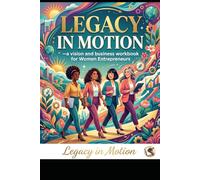 Legacy in Motion: A Business and Vision Workbook for Women Entrepreneurs