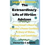 Legacy in Motion: The Extraordinary Life of Miriam Adelson: “From Israel’s Heart to America’s Power Corridors - A Story of Vision, Courage, and Conviction”