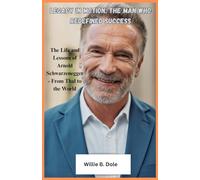 Legacy in Motion: The Man Who Redefined Success: The Life and Lessons of Arnold Schwarzenegger - From Thal to the World