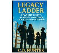 Legacy Ladder: A Parents Gift: 12 Secrets To Power, Purpose, & Prosperity