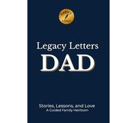 Legacy Letters: DAD: The Stories, Lessons, and Love I Never Want to Lose