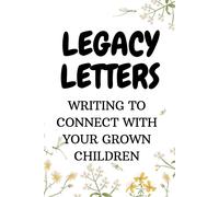 Legacy Letters : Writing To Connect With Your Grown Children: To Enhance Family Bonds