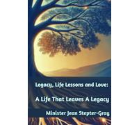 Legacy, Life Lessons and Love: A Life That Leaves A Legacy